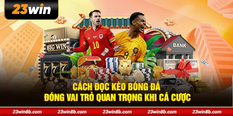 Cách đọc kèo bóng đá đóng vai trò quan trọng khi cá cược