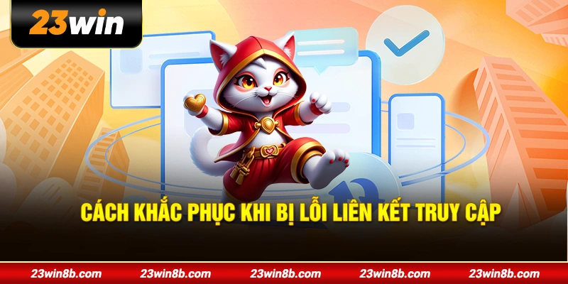 Cách khắc phục khi bị lỗi liên kết truy cập